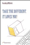 Take the different it loves you! libro di Mililotti Gianluigi