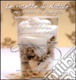 Le ricette di Natale per tutta la famiglia. Le meravigliose ricette italiane del nostro Natale libro