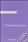 Immaginate la ragazza libro di Catalano Giovanni