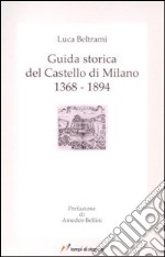 Guida storica del castello di Milano 1368-1894