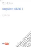 Impianti civili. Vol. 1 libro di De Sanctis Oliviero