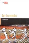 Solo la penombra libro di D'Alessio Carlo