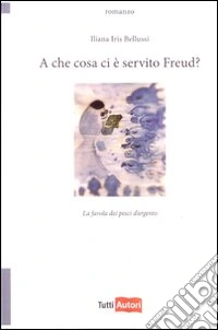 A che cosa ci è servito Freud? La favola dei pesci d'argento libro