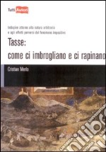 Tasse. Come ci imbrogliano e ci rapinano. Indagine attorno alla natura arbitraria e agli effetti perversi del fenomeno impositivo libro