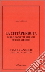 La città perduta. Burle, bozzetti, ritratti, piccole atrocità e cani &canaglie, apologo natalizio libro