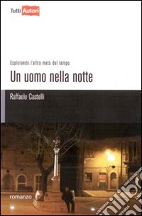 Un uomo nella notte. Esplorando l'altra metà del tempo