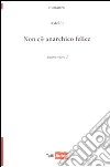 Non c'è anarchico felice. Anamorfosi. Vol. 2 libro di Astolfo