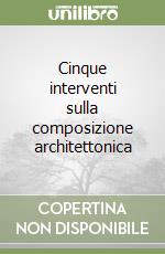 Cinque interventi sulla composizione architettonica