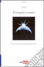 Il vangelo cosmico. Rivelazioni e insegnamenti degli extraterresti libro