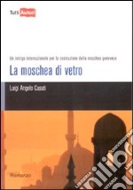 La moschea di vetro. Un intrigo internazionale per la costruzione della moschea genovese