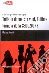 Tutte le donne che vuoi, l'ultima formula della seduzione libro di Bagnoli Michele