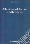 Alla ricerca dell'etica e della felicità libro di Pinelli Paolo