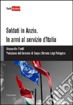 Soldati in Anzio. In armi al servizio d'Italia libro