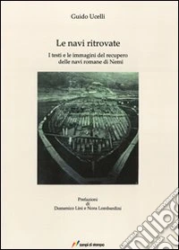 Le navi ritrovate. I testi e le immagini del recupero delle navi romane di Nemi. Ediz. illustrata libro