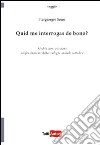 Quid me interrogas de bono? libro di Sensi Piergiorgio