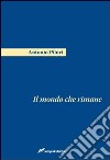 Il mondo che rimane libro di Pibiri Antonio