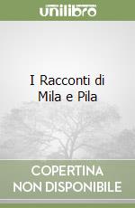 I Racconti di Mila e Pila libro