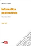 Informatica penitenziaria. Professionisti nelle istituzioni libro