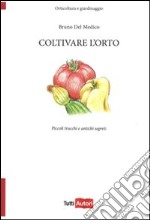 Coltivare l'orto. Piccoli trucchi e antichi segreti libro