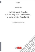 La politica, il popolo, e forse un po' di democrazia libro