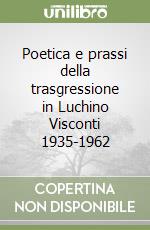 Poetica e prassi della trasgressione in Luchino Visconti 1935-1962 libro