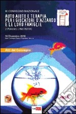 Auto-aiuto e terapia per i giocatori d'azzardo e le loro famiglie. Esperienze e prospettive. 11° Convegno nazionale (Verona, 10 dicembre 2010) libro