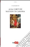 Alla corte di Matilde di Canossa libro di Moretti Gina