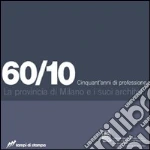 60/10. Cinquant'anni di professione. La provincia di Milano e i suoi architetti libro