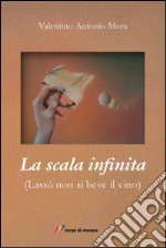 La scala infinita. (Lassù non si beve il vino)