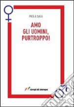 Amo gli uomini, purtroppo! libro