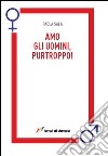 Amo gli uomini, purtroppo! libro