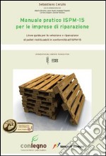 Manuale pratico ISPM-15 per le imprese di riparazione. Linee guida per le selezione e riparazione di pallet riutilizzabili in conformità all'ISM-15 libro