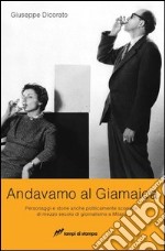 Andavamo al Giamaica. Personaggi e storie anche politicamente scorrette di mezzo secolo di giornalismo a Milano libro