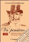 Va' pensiero... Il percorso umano e artistico di Giuseppe Verdi libro di Setti Corrado Goglio Gabriella