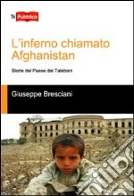 L'inferno chiamato Afghanistan. Storie del Paese dei talebani libro