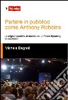 Parlare in pubblico come Anthony Robbins. Le migliori tecniche al mondo per un public speaking di successo! libro