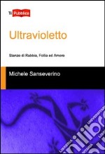 Ultravioletto. Stanze di rabbia, follia ed amore