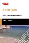 Il mio eroe. Memorie di una calda e movimentata estate libro di Pisano Alfredo