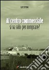 Al centro commerciale si va solo per comprare? libro di Ravenna Carlo