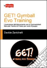 Get! Gymball evo training. L'evoluzione dell'allenamento con la gymnasticball. Manuale teorico & pratico per corsi di gruppo