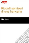 Ricordi semiseri di una bancaria libro di Moretti Gina