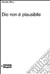 Dio non è plausibile libro