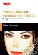 Michael Jackson. Il profeta oltre l'artista. Messaggi di amore, armonia e pace