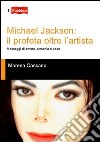 Michael Jackson. Il profeta oltre l'artista. Messaggi di amore, armonia e pace libro