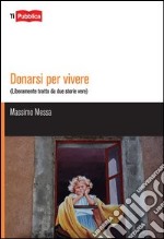 Donarsi per vivere. Liberamente tratto da due storie vere libro