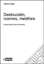 Destrucción, cosmos, metáfora. Ensayos sobre Hans Blumenberg