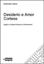 Desiderio e amor cortese. Saggio su Gaspara Stampa e il Rinascimento