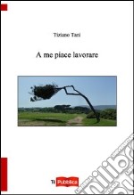 A me piace lavorare libro