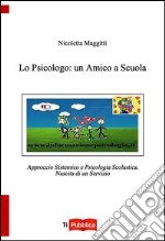 Lo psicologo: un amico a scuola. Approccio sistemico e psicologia scolastica. Nascita di un servizio libro