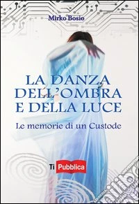 La danza dell'ombra e della luce. Le memorie di un custode